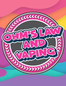 The Basics of Ohm's Law & How it Applies to Vaping